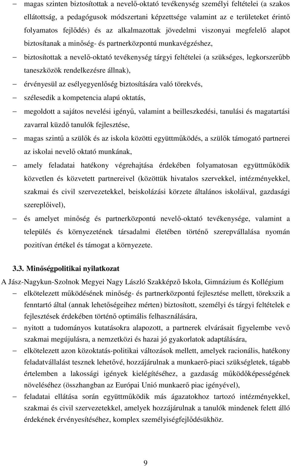 taneszközök rendelkezésre állnak), érvényesül az esélyegyenlıség biztosítására való törekvés, szélesedik a kompetencia alapú oktatás, megoldott a sajátos nevelési igényő, valamint a beilleszkedési,