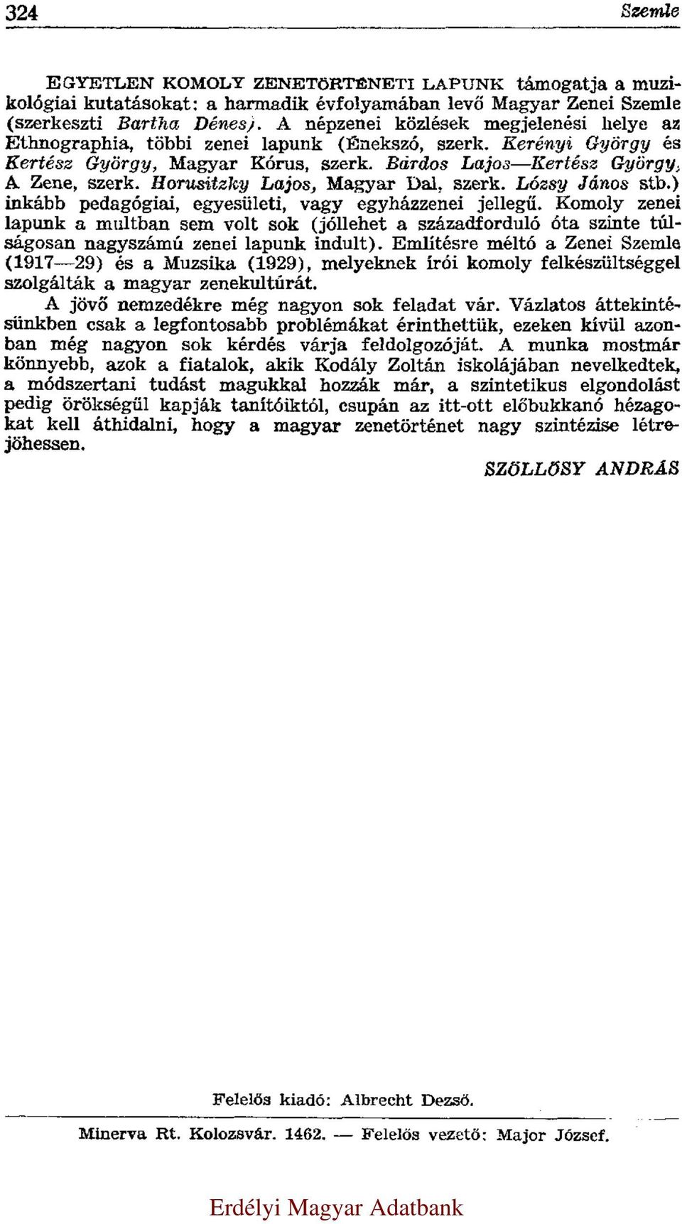 Horusitzky Lajos, Magyar Dal, szerk. Lózsy János stb.) inkább pedagógiai, egyesületi, vagy egyházzenei jellegű.