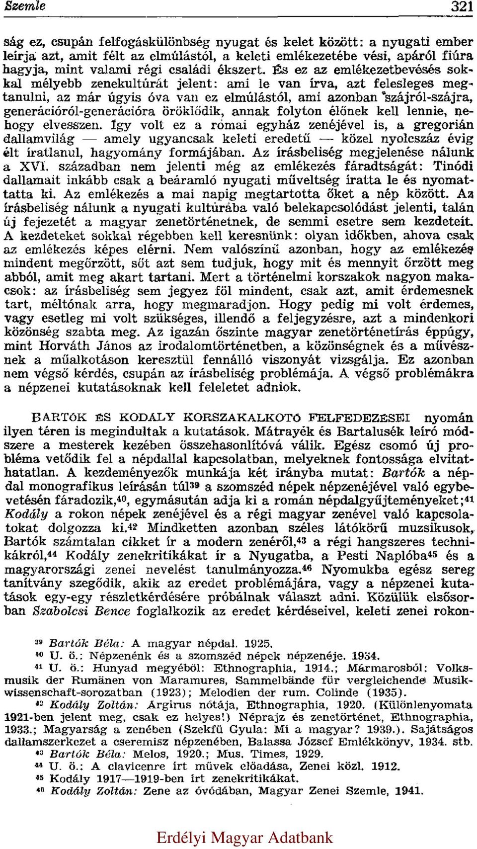 És ez az emlékezetbevésés sokkal mélyebb zenekultúrát jelent: ami le van írva, azt felesleges megtanulni, az már úgyis óva van ez elmúlástól, ami azonban szájról-szájra, generációról-generációra