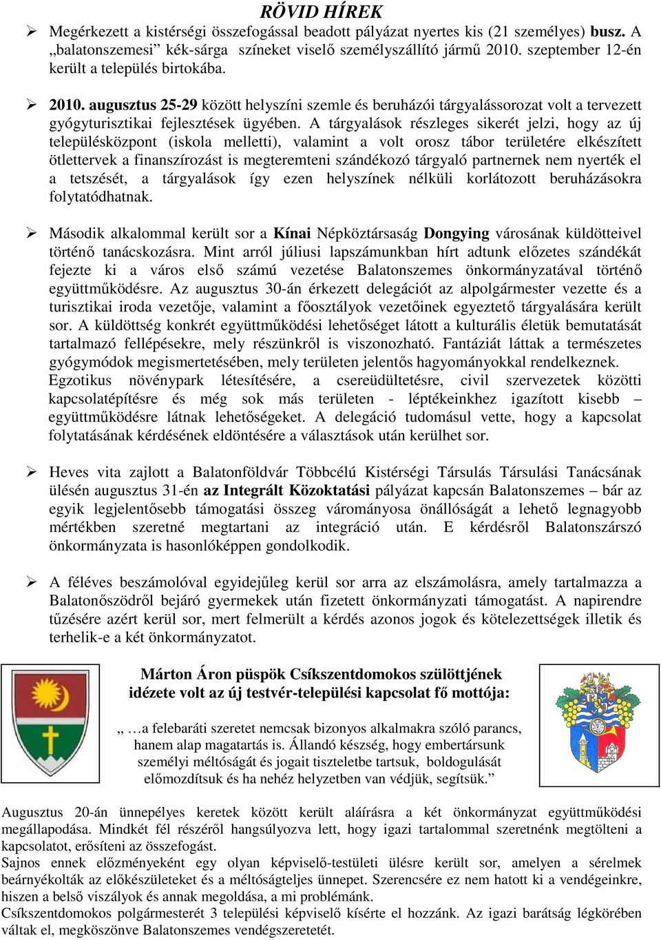 A tárgyalások részleges sikerét jelzi, hogy az új településközpont (iskola melletti), valamint a volt orosz tábor területére elkészített ötlettervek a finanszírozást is megteremteni szándékozó