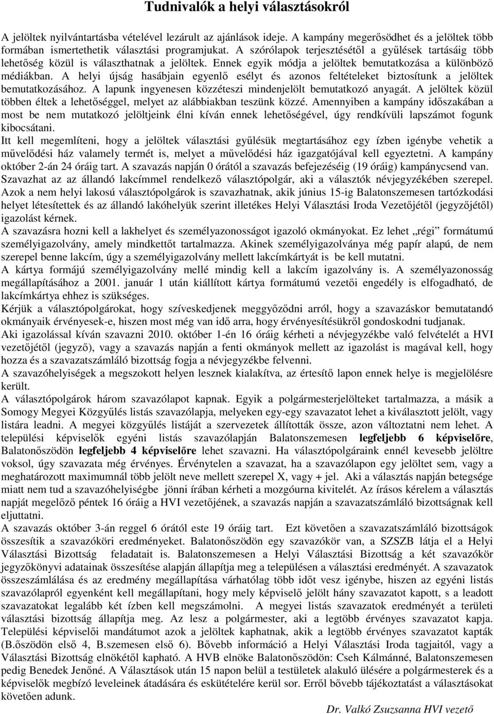 A helyi újság hasábjain egyenlı esélyt és azonos feltételeket biztosítunk a jelöltek bemutatkozásához. A lapunk ingyenesen közzéteszi mindenjelölt bemutatkozó anyagát.