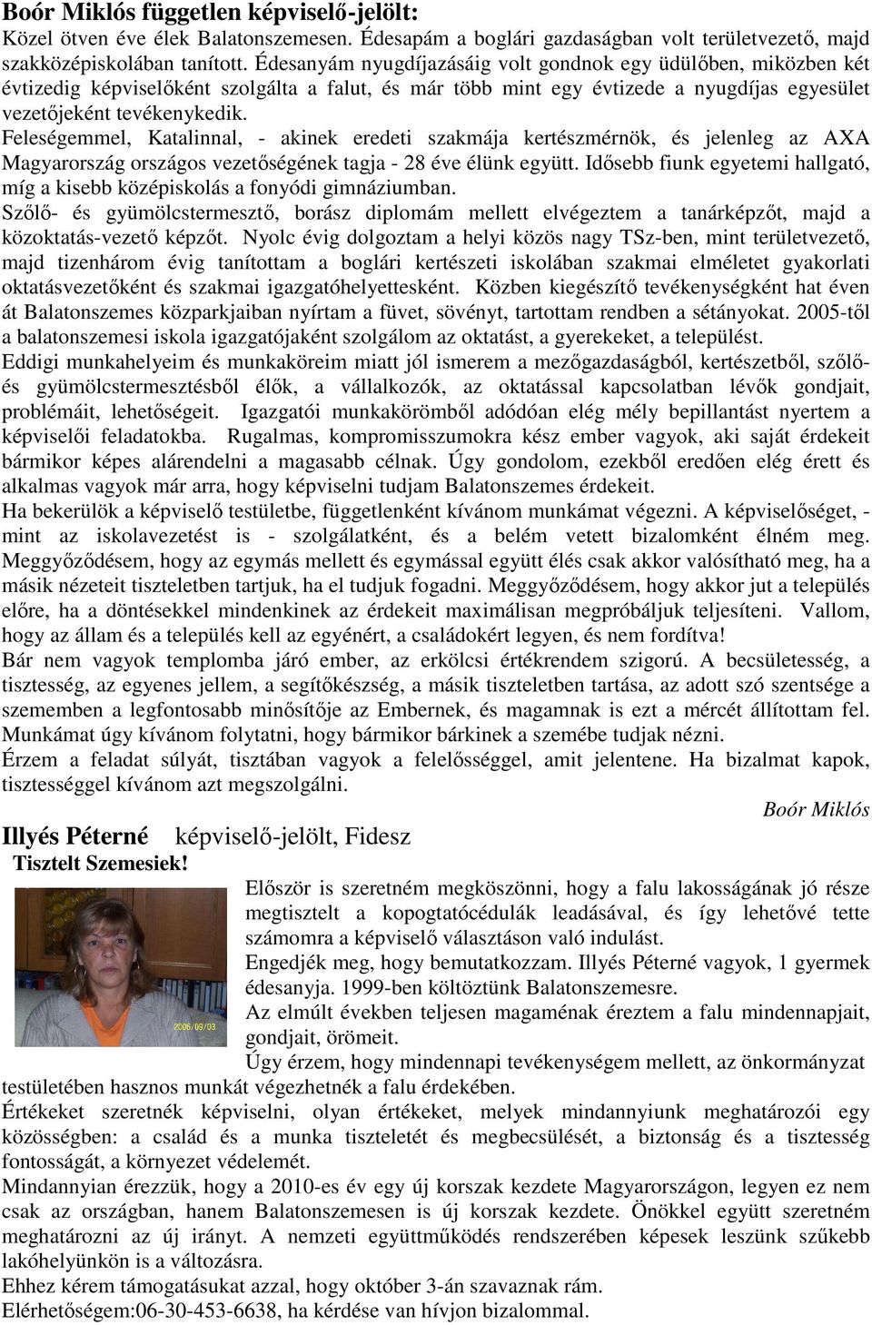 Feleségemmel, Katalinnal, - akinek eredeti szakmája kertészmérnök, és jelenleg az AXA Magyarország országos vezetıségének tagja - 28 éve élünk együtt.