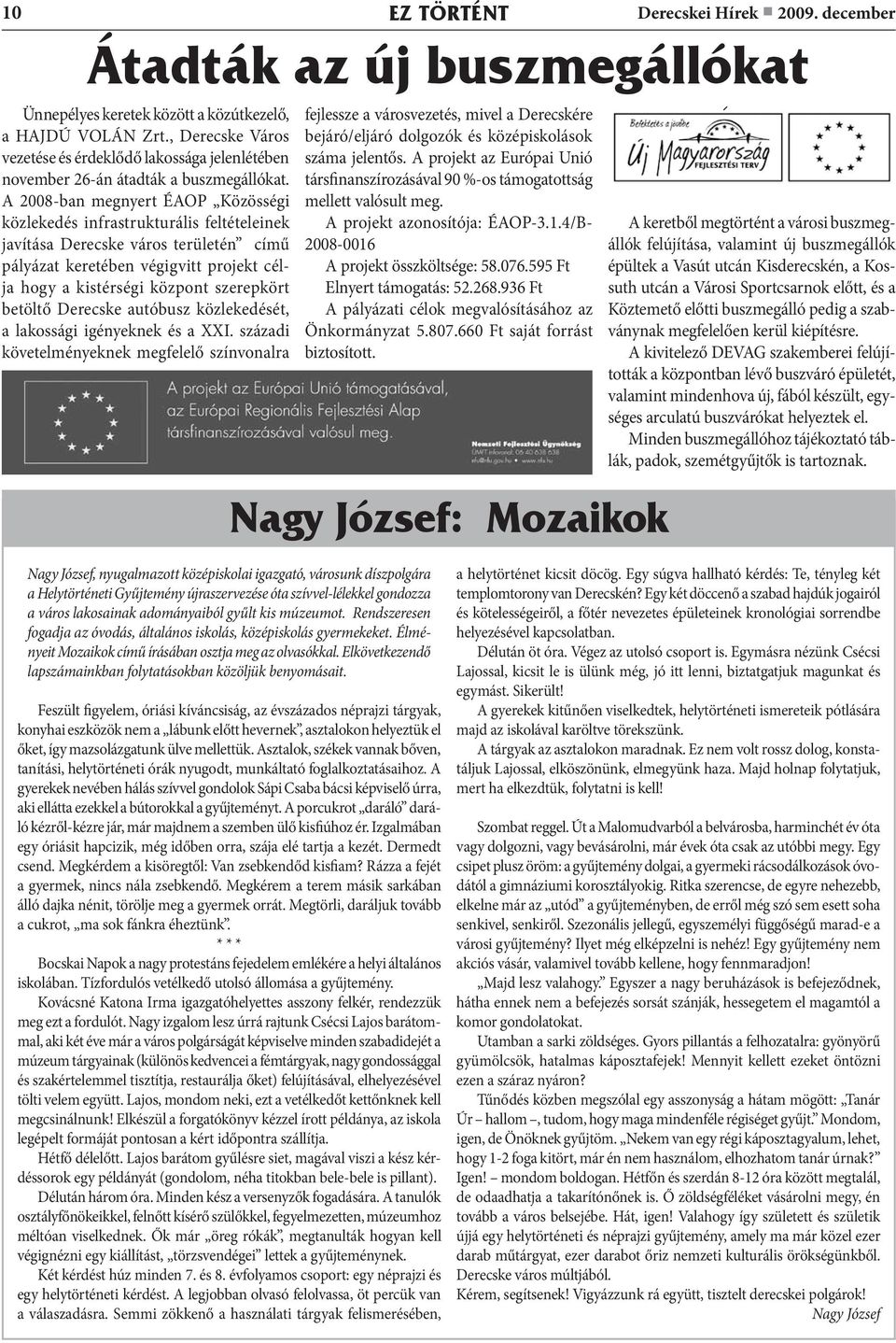 A 2008-ban megnyert ÉAOP Közösségi közlekedés infrastrukturális feltételeinek javítása Derecske város területén című pályázat keretében végigvitt projekt célja hogy a kistérségi központ szerepkört