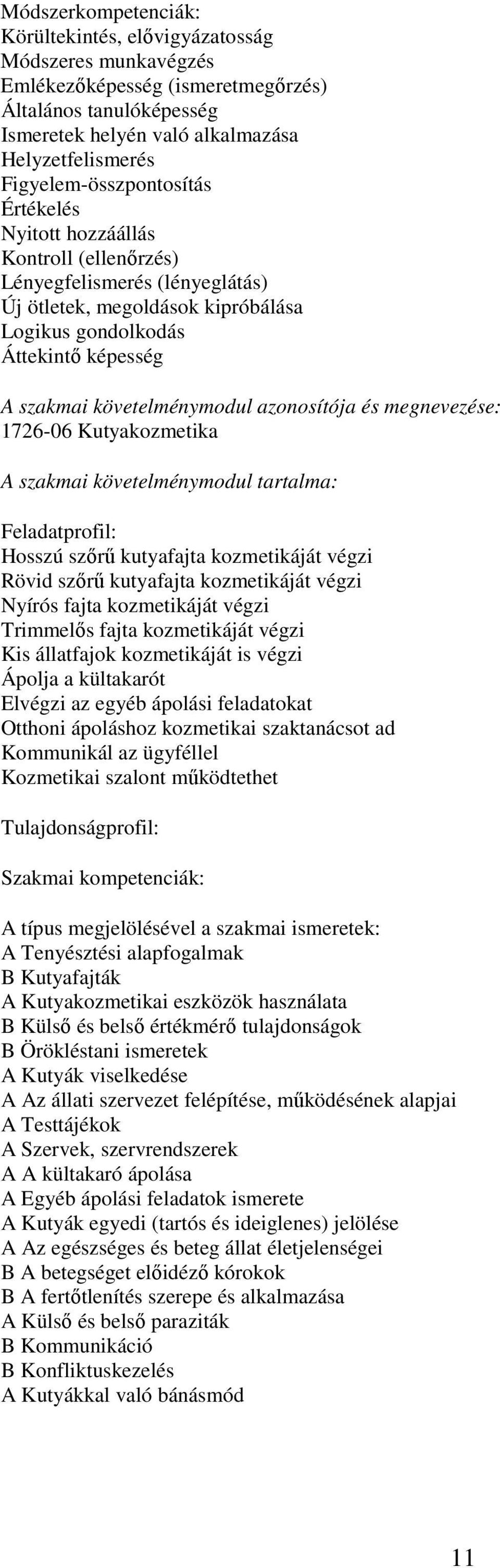 követelménymodul azonosítója és megnevezése: 1726-06 Kutyakozmetika A szakmai követelménymodul tartalma: Feladatprofil: Hosszú szőrű kutyafajta kozmetikáját végzi Rövid szőrű kutyafajta kozmetikáját