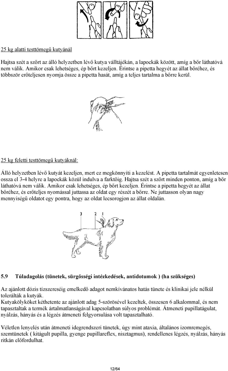 25 kg feletti testtömegű kutyáknál: Álló helyzetben lévő kutyát kezeljen, mert ez megkönnyíti a kezelést. A pipetta tartalmát egyenletesen ossza el 3-4 helyre a lapockák közül indulva a farktőig.