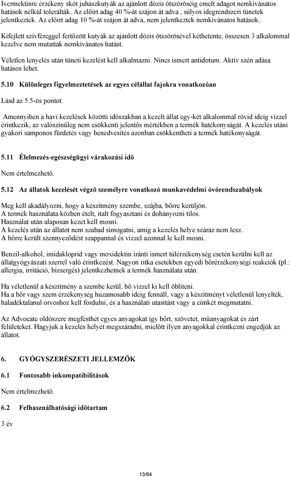 Kifejlett szívféreggel fertőzött kutyák az ajánlott dózis ötszörösével kéthetente, összesen 3 alkalommal kezelve nem mutattak nemkívánatos hatást.