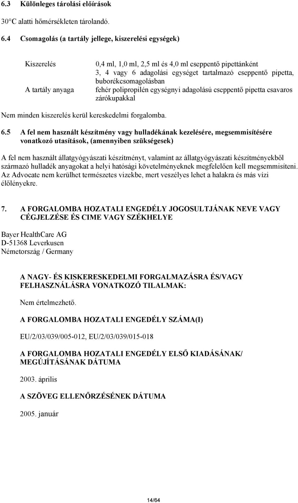 buborékcsomagolásban fehér polipropilén egységnyi adagolású cseppentő pipetta csavaros zárókupakkal Nem minden kiszerelés kerül kereskedelmi forgalomba. 6.