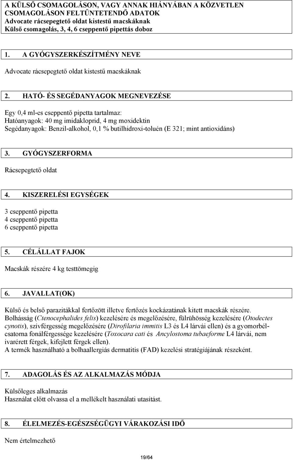 HATÓ- ÉS SEGÉDANYAGOK MEGNEVEZÉSE Egy 0,4 ml-es cseppentő pipetta tartalmaz: Hatóanyagok: 40 mg imidakloprid, 4 mg moxidektin Segédanyagok: Benzil-alkohol, 0,1 % butilhidroxi-toluén (E 321; mint