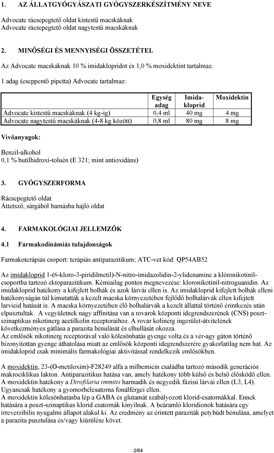 1 adag (cseppentő pipetta) Advocate tartalmaz: Egység Imidakloprid Moxidektin adag Advocate kistestű macskáknak (4 kg-ig) 0,4 ml 40 mg 4 mg Advocate nagytestű macskáknak (4-8 kg között) 0,8 ml 80 mg