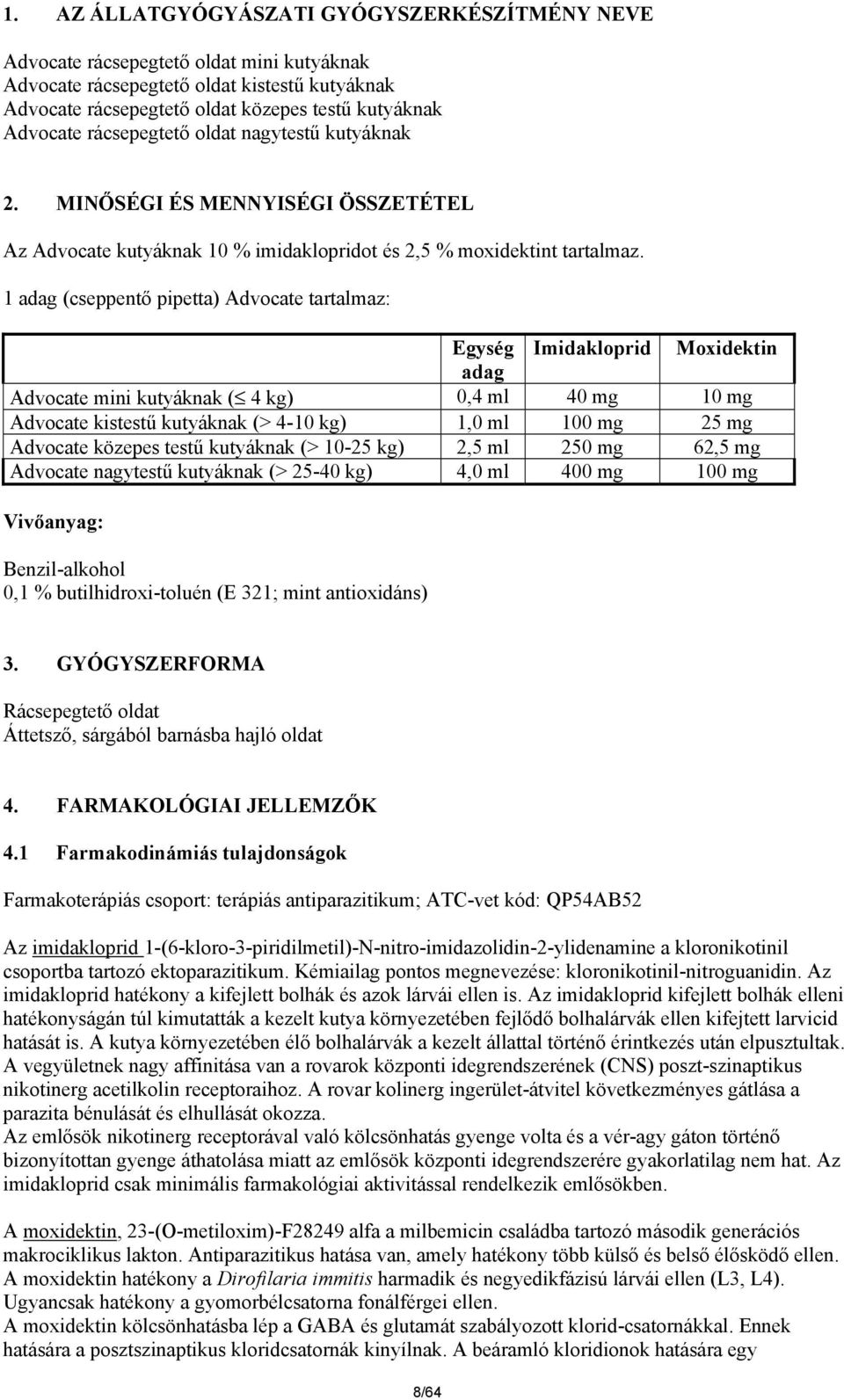 1 adag (cseppentő pipetta) Advocate tartalmaz: Egység Imidakloprid Moxidektin adag Advocate mini kutyáknak ( 4 kg) 0,4 ml 40 mg 10 mg Advocate kistestű kutyáknak (> 4-10 kg) 1,0 ml 100 mg 25 mg