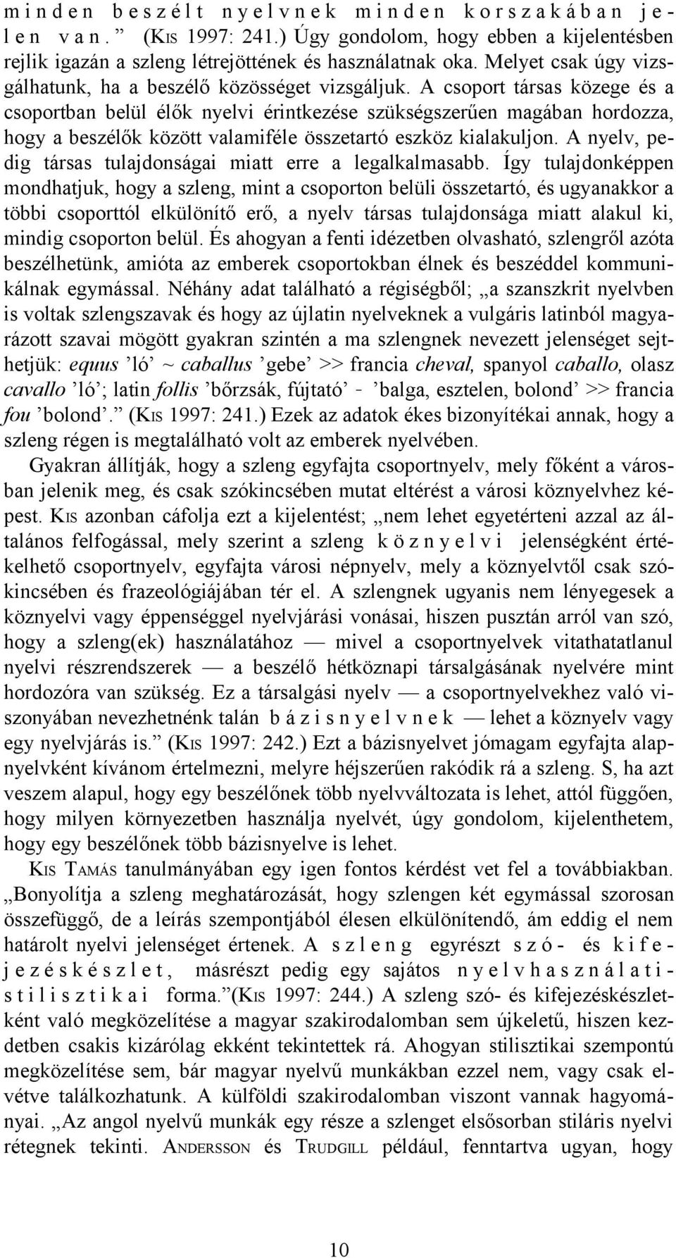 A csoport társas közege és a csoportban belül élők nyelvi érintkezése szükségszerűen magában hordozza, hogy a beszélők között valamiféle összetartó eszköz kialakuljon.