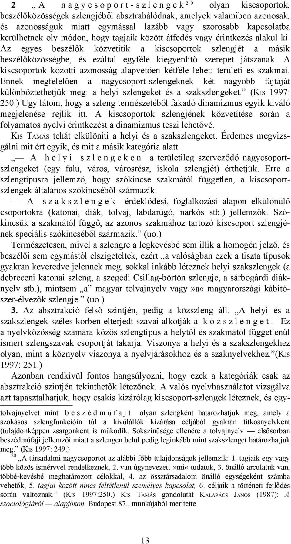 Az egyes beszélők közvetítik a kiscsoportok szlengjét a másik beszélőközösségbe, és ezáltal egyféle kiegyenlítő szerepet játszanak.