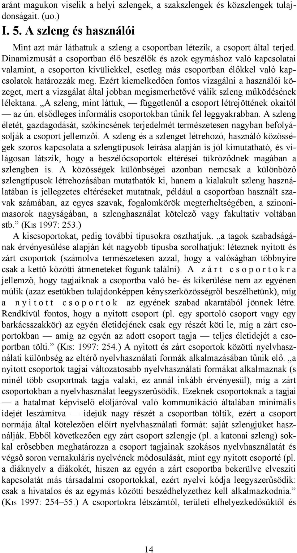 Ezért kiemelkedően fontos vizsgálni a használói közeget, mert a vizsgálat által jobban megismerhetővé válik szleng működésének lélektana.