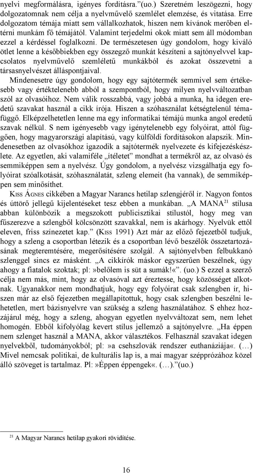 De természetesen úgy gondolom, hogy kiváló ötlet lenne a későbbiekben egy összegző munkát készíteni a sajtónyelvvel kapcsolatos nyelvművelő szemléletű munkákból és azokat összevetni a