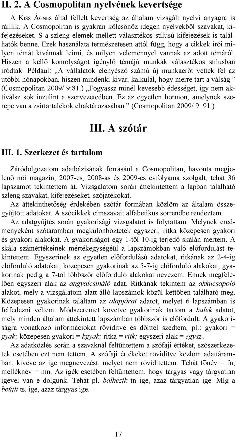 Ezek használata természetesen attól függ, hogy a cikkek írói milyen témát kívánnak leírni, és milyen véleménnyel vannak az adott témáról.