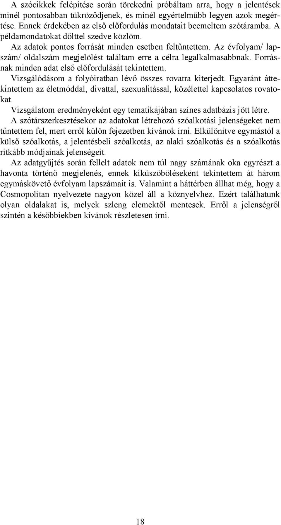 Az évfolyam/ lapszám/ oldalszám megjelölést találtam erre a célra legalkalmasabbnak. Forrásnak minden adat első előfordulását tekintettem. Vizsgálódásom a folyóiratban lévő összes rovatra kiterjedt.