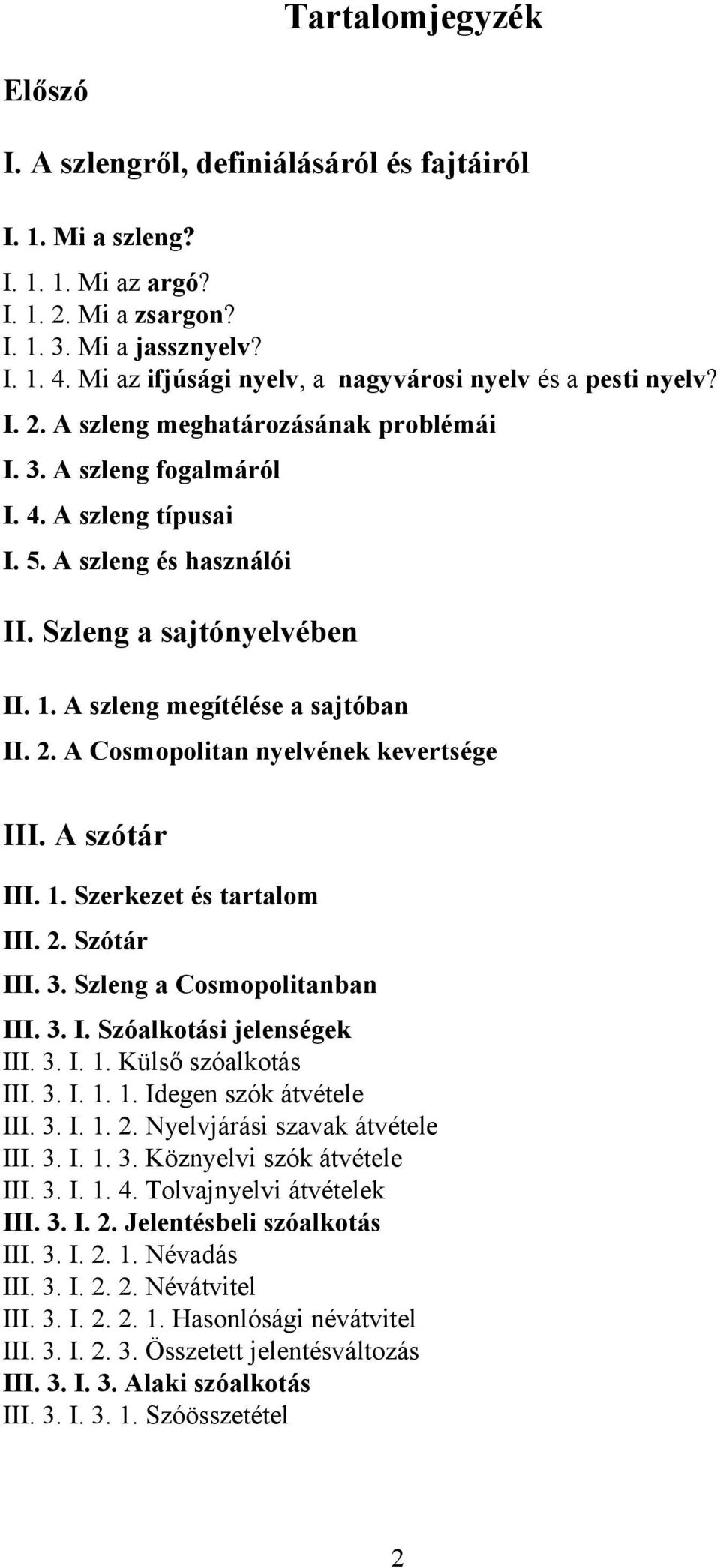 Szleng a sajtónyelvében II. 1. A szleng megítélése a sajtóban II. 2. A Cosmopolitan nyelvének kevertsége III. A szótár III. 1. Szerkezet és tartalom III. 2. Szótár III. 3.