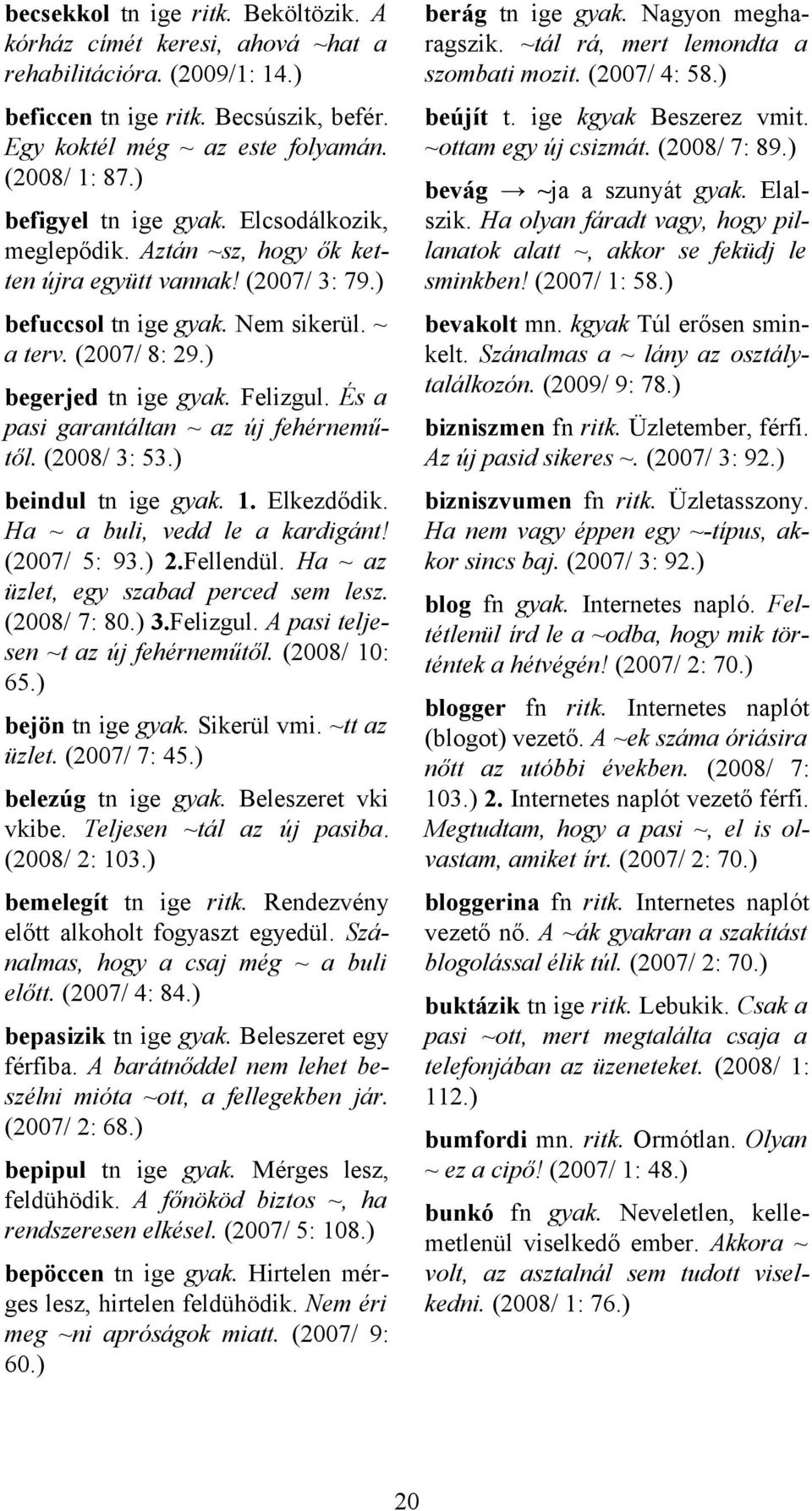 Felizgul. És a pasi garantáltan ~ az új fehérneműtől. (2008/ 3: 53.) beindul tn ige gyak. 1. Elkezdődik. Ha ~ a buli, vedd le a kardigánt! (2007/ 5: 93.) 2.Fellendül.