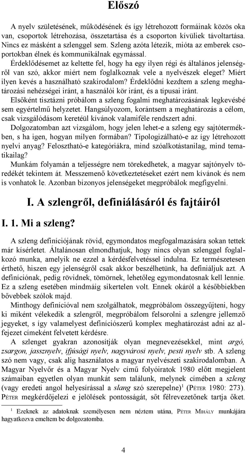 Érdeklődésemet az keltette fel, hogy ha egy ilyen régi és általános jelenségről van szó, akkor miért nem foglalkoznak vele a nyelvészek eleget? Miért ilyen kevés a használható szakirodalom?