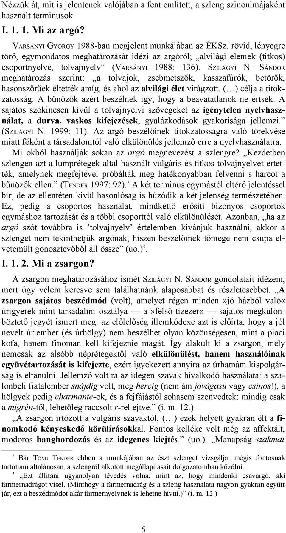 SÁNDOR meghatározás szerint: a tolvajok, zsebmetszők, kasszafúrók, betörők, hasonszőrűek éltették amíg, és ahol az alvilági élet virágzott. ( ) célja a titokzatosság.