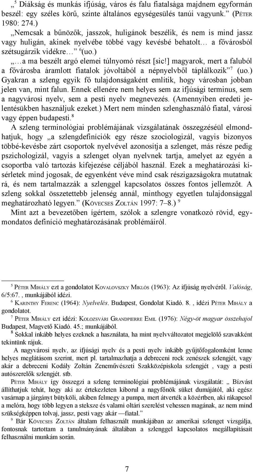 ) a ma beszélt argó elemei túlnyomó részt [sic!] magyarok, mert a faluból a fővárosba áramlott fiatalok jóvoltából a népnyelvből táplálkozik 7 (uo.