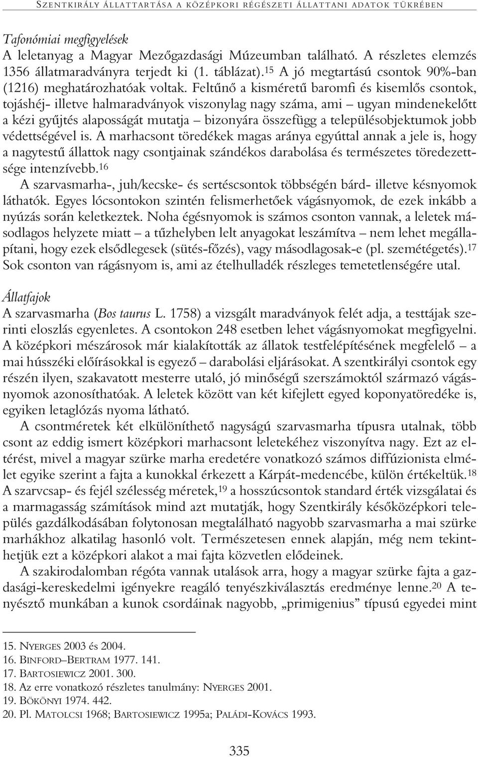 Feltûnô a kisméretû baromfi és kisemlôs csontok, tojáshéj- illetve halmaradványok viszonylag nagy száma, ami ugyan mindenekelôtt a kézi gyûjtés alaposságát mutatja bizonyára összefügg a