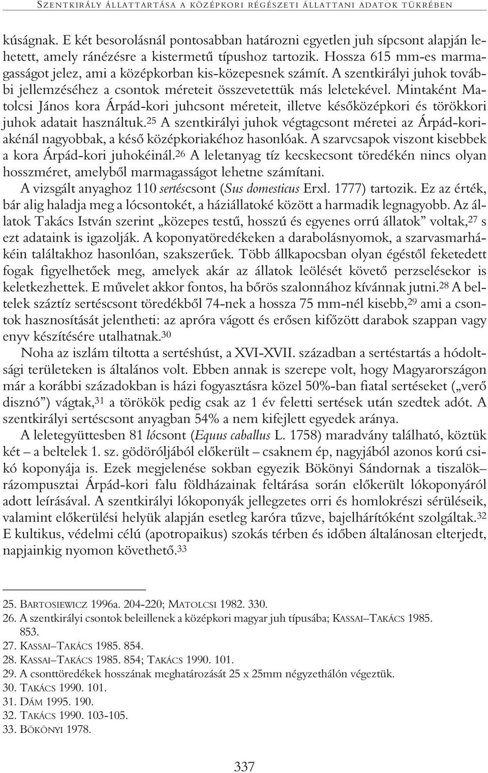 Hossza 615 mm-es marmagasságot jelez, ami a középkorban kis-közepesnek számít. A szentkirályi juhok további jellemzéséhez a csontok méreteit összevetettük más leletekével.