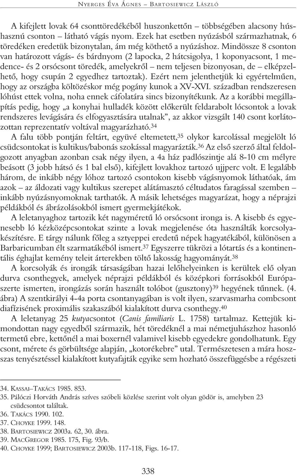 Mindössze 8 csonton van határozott vágás- és bárdnyom (2 lapocka, 2 hátcsigolya, 1 koponyacsont, 1 medence- és 2 orsócsont töredék, amelyekrôl nem teljesen bizonyosan, de elképzelhetô, hogy csupán 2