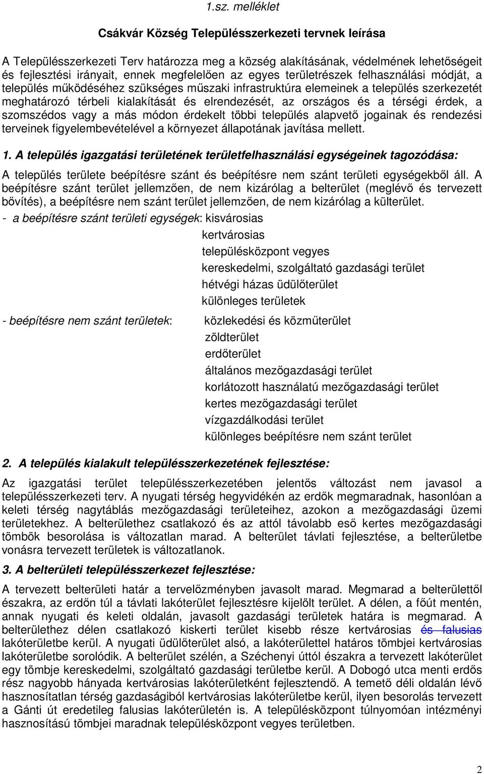 és a térségi érdek, a szomszédos vagy a más módon érdekelt többi település alapvető jogainak és rendezési terveinek figyelembevételével a környezet állapotának javítása mellett. 1.