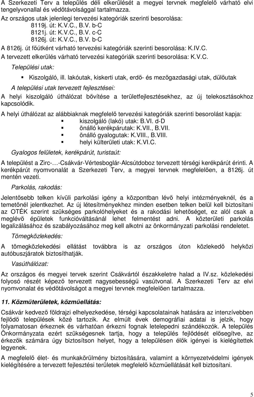 út főútként várható tervezési kategóriák szerinti besorolása: K.IV.C. A tervezett elkerülés várható tervezési kategóriák szerinti besorolása: K.V.C. Települési utak: Kiszolgáló, ill.