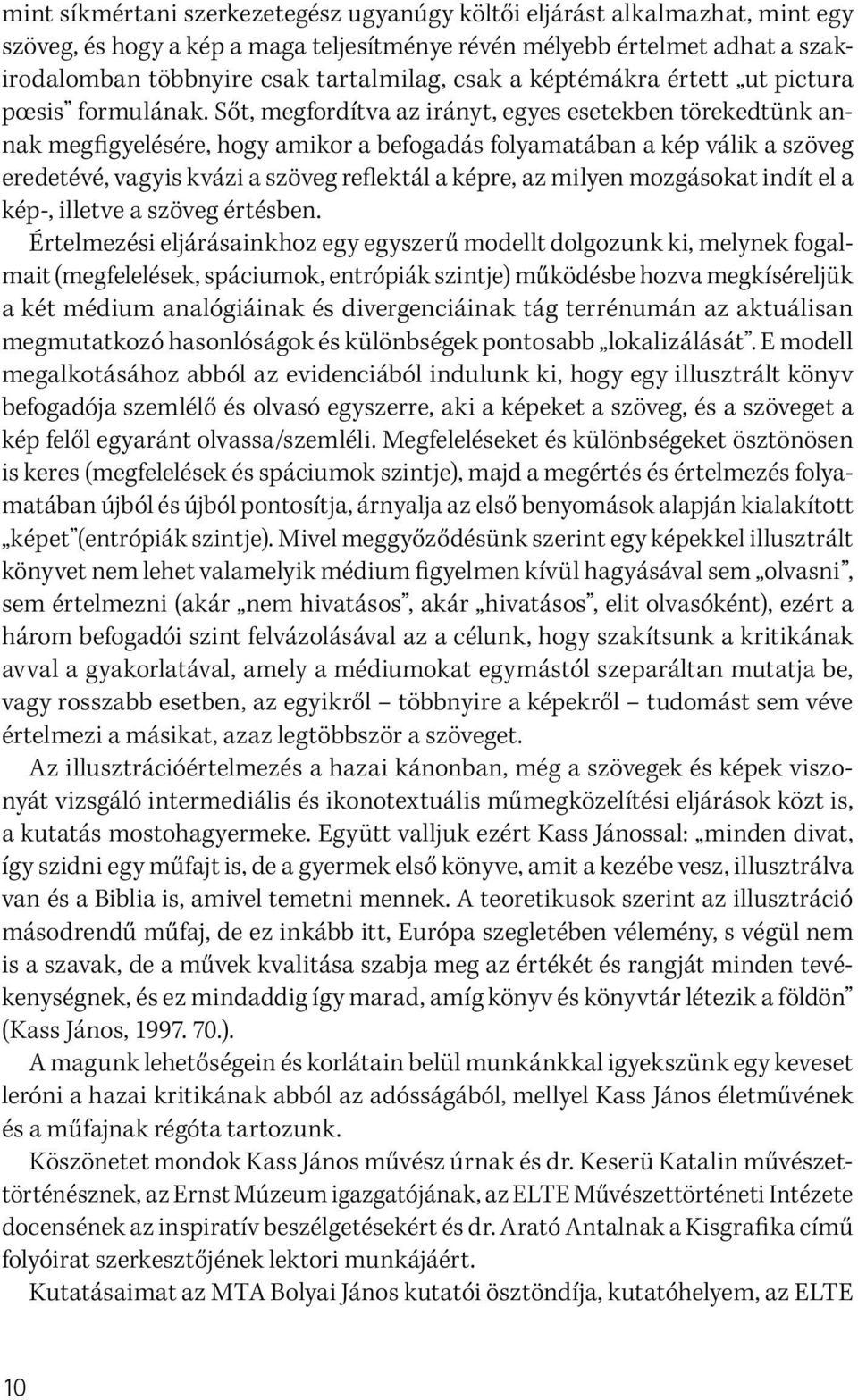 Sőt, megfordítva az irányt, egyes esetekben törekedtünk annak megfigyelésére, hogy amikor a befogadás folyamatában a kép válik a szöveg eredetévé, vagyis kvázi a szöveg reflektál a képre, az milyen