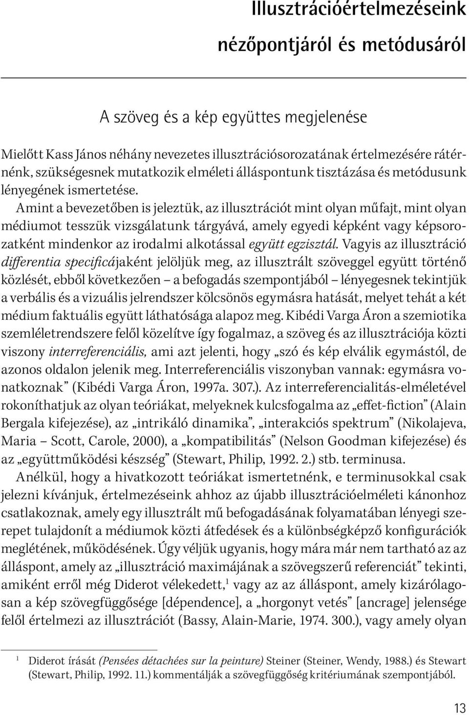 Amint a bevezetőben is jeleztük, az illusztrációt mint olyan műfajt, mint olyan médiumot tesszük vizsgálatunk tárgyává, amely egyedi képként vagy képsorozatként mindenkor az irodalmi alkotással