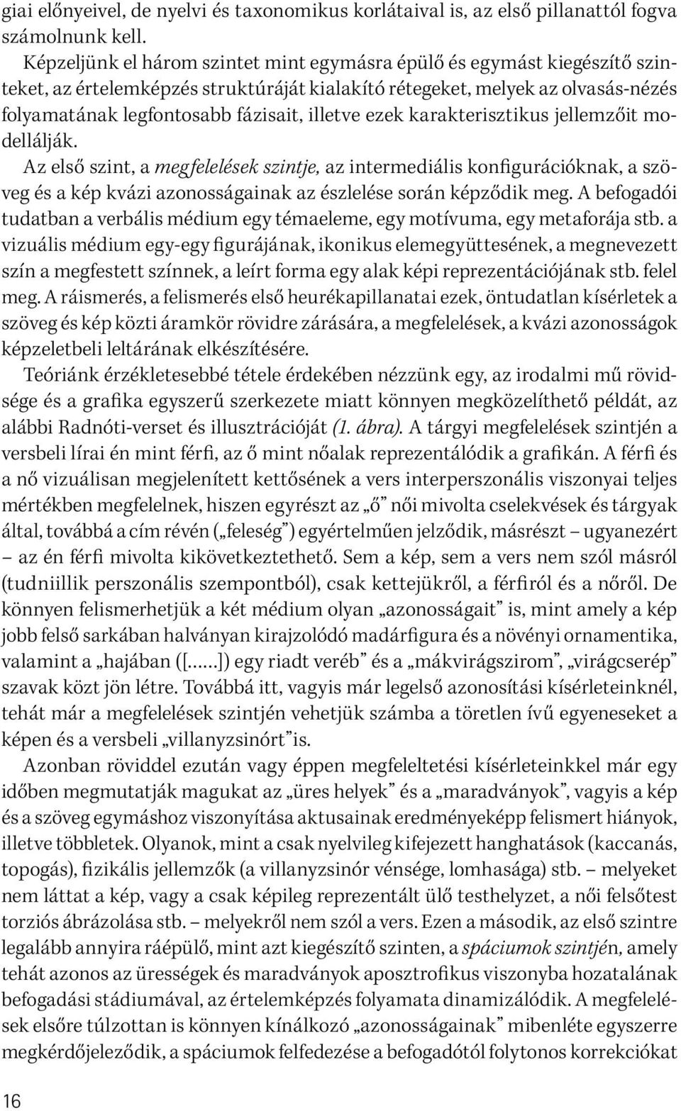 ezek karakterisztikus jellemzőit modellálják. Az első szint, a megfelelések szintje, az intermediális konfigurációknak, a szöveg és a kép kvázi azonosságainak az észlelése során képződik meg.