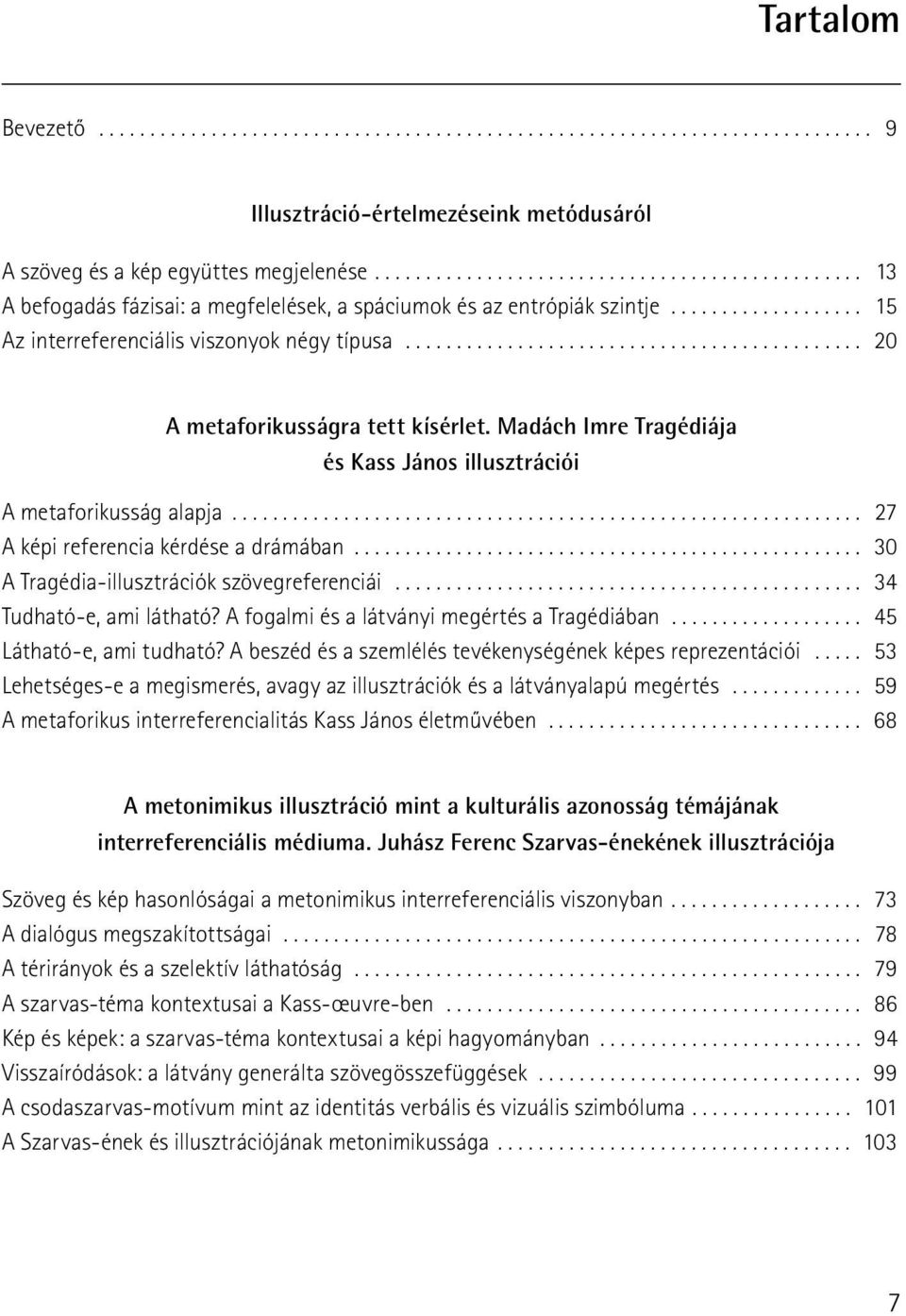 ............................................ 20 A metaforikusságra tett kísérlet. Madách Imre Tragédiája és Kass János illusztrációi A metaforikusság alapja.............................................................. 27 A képi referencia kérdése a drámában.