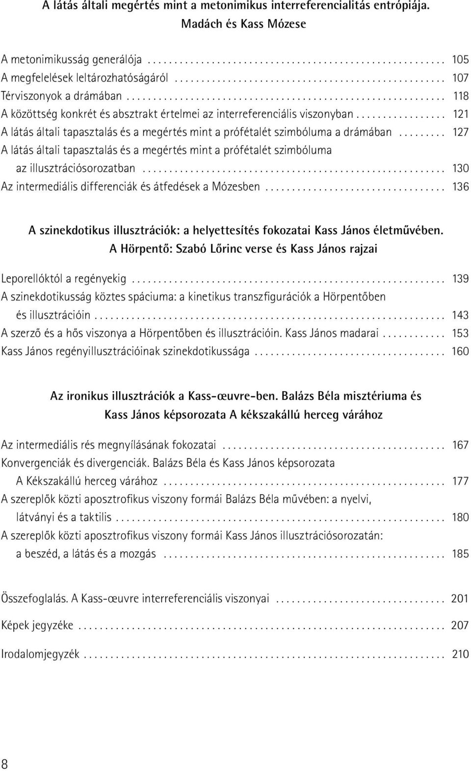 ................ 121 A látás általi tapasztalás és a megértés mint a prófétalét szimbóluma a drámában.