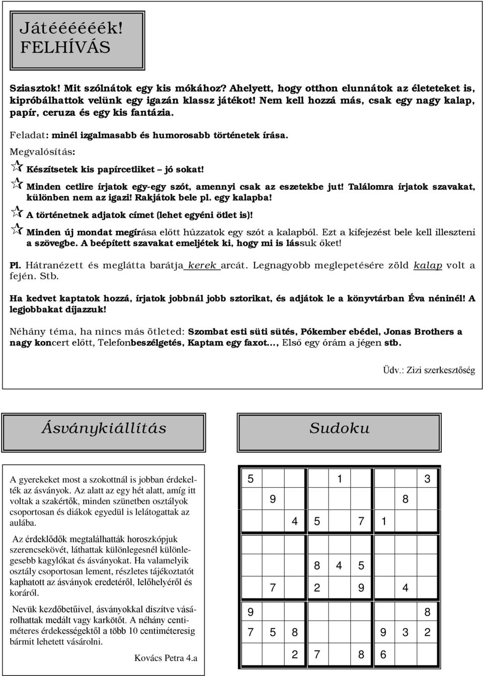 Minden cetlire írjatok egy-egy szót, amennyi csak az eszetekbe jut! Találomra írjatok szavakat, különben nem az igazi! Rakjátok bele pl. egy kalapba!