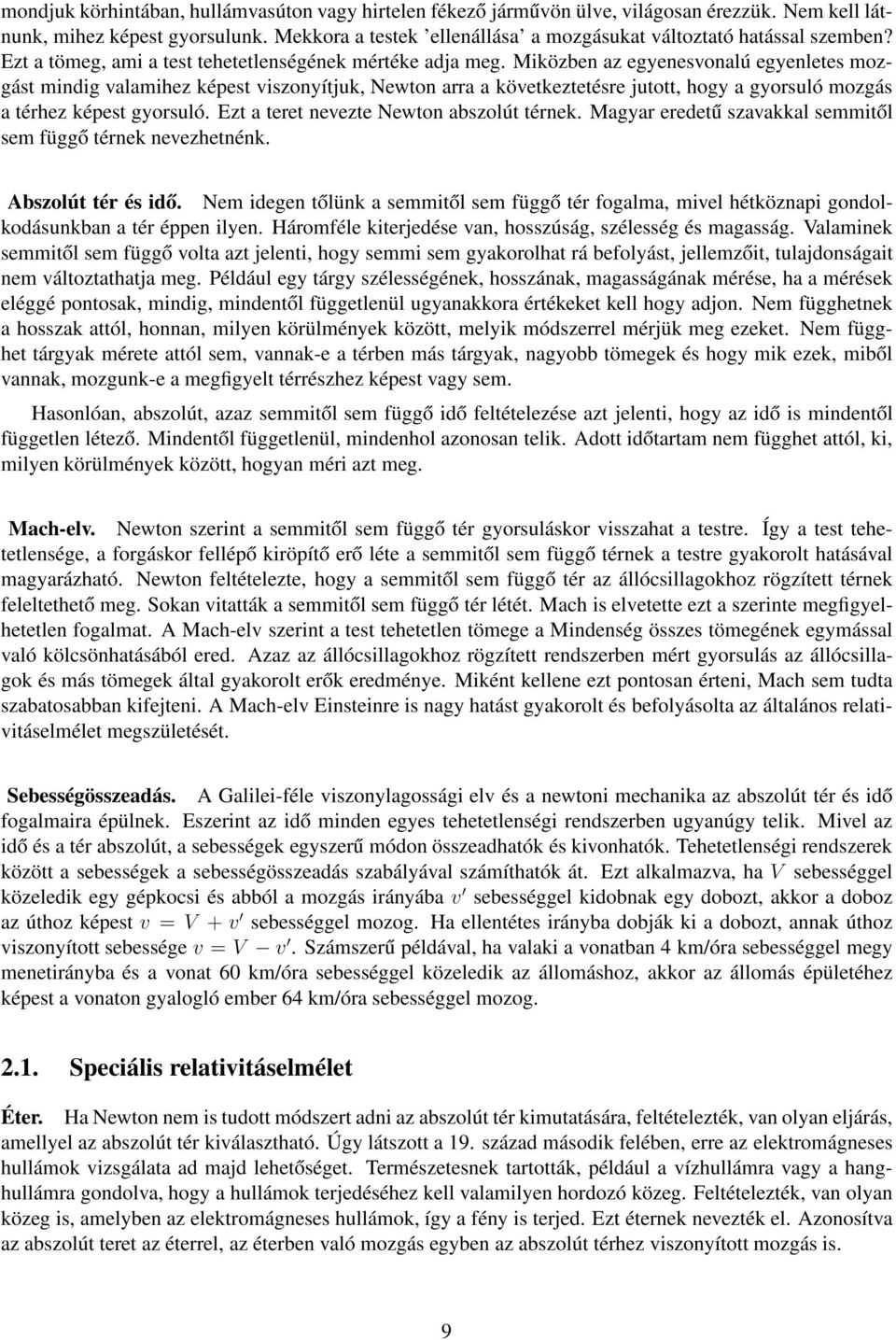 Miközben az egyenesvonalú egyenletes mozgást mindig valamihez képest viszonyítjuk, Newton arra a következtetésre jutott, hogy a gyorsuló mozgás a térhez képest gyorsuló.