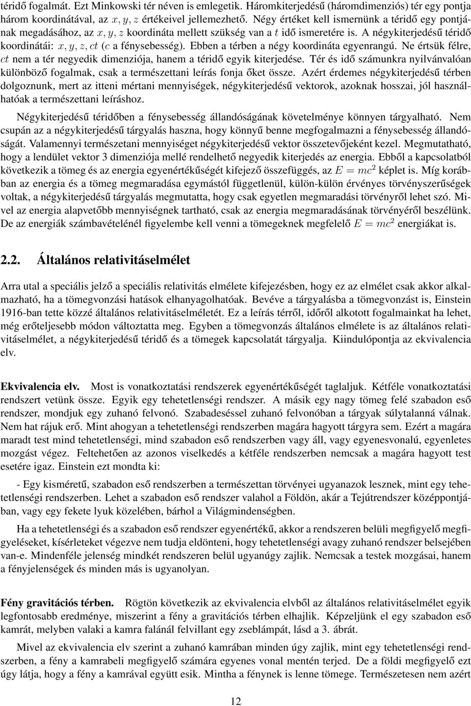 Ebben a térben a négy koordináta egyenrangú. Ne értsük félre, ct nem a tér negyedik dimenziója, hanem a téridő egyik kiterjedése.