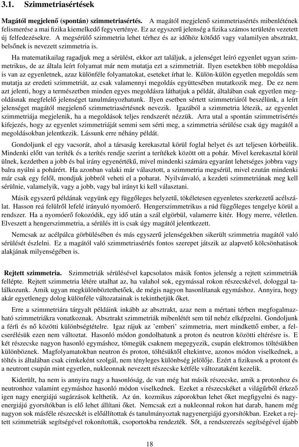 Ha matematikailag ragadjuk meg a sérülést, ekkor azt találjuk, a jelenséget leíró egyenlet ugyan szimmetrikus, de az általa leírt folyamat már nem mutatja ezt a szimmetriát.