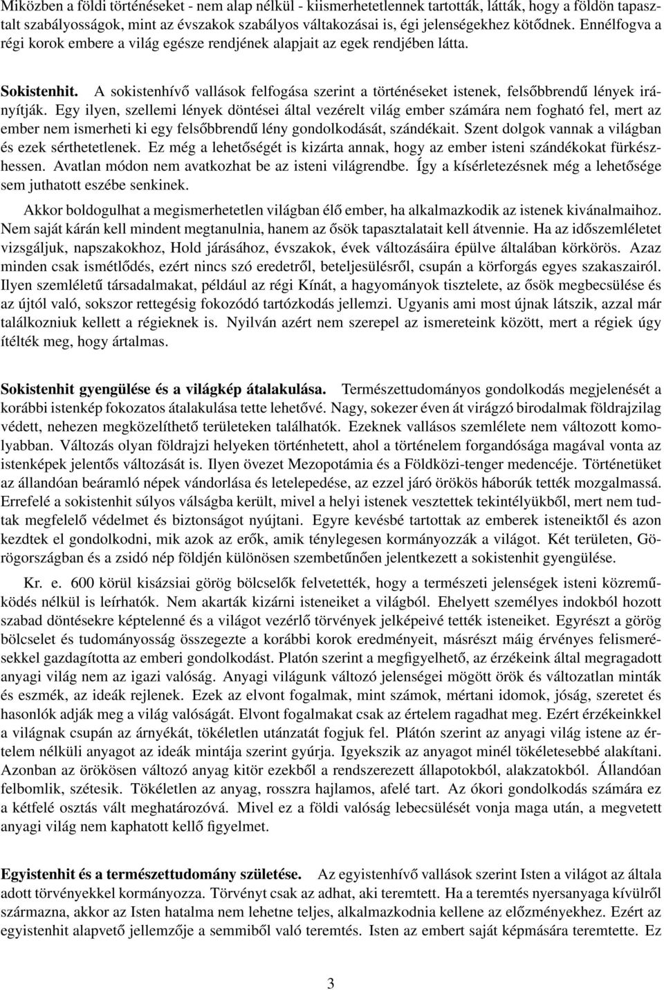 Egy ilyen, szellemi lények döntései által vezérelt világ ember számára nem fogható fel, mert az ember nem ismerheti ki egy felsőbbrendű lény gondolkodását, szándékait.