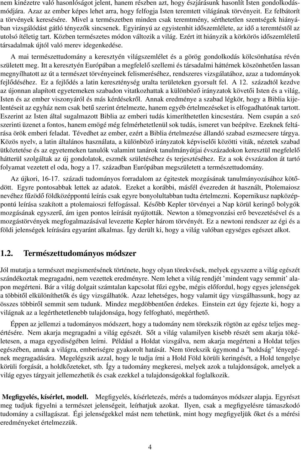 Egyirányú az egyistenhit időszemlélete, az idő a teremtéstől az utolsó ítéletig tart. Közben természetes módon változik a világ.