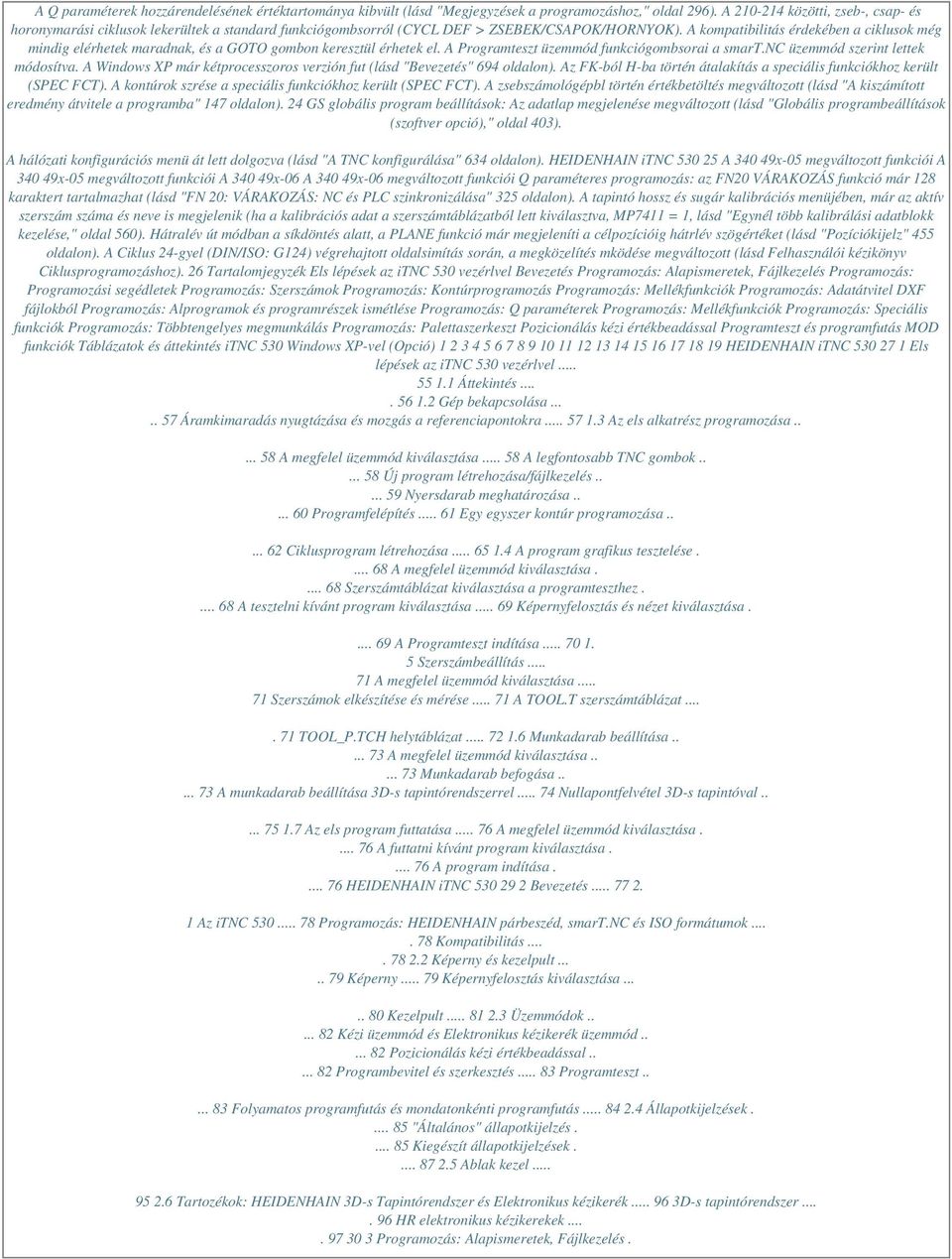 A kompatibilitás érdekében a ciklusok még mindig elérhetek maradnak, és a GOTO gombon keresztül érhetek el. A Programteszt üzemmód funkciógombsorai a smart.nc üzemmód szerint lettek módosítva.