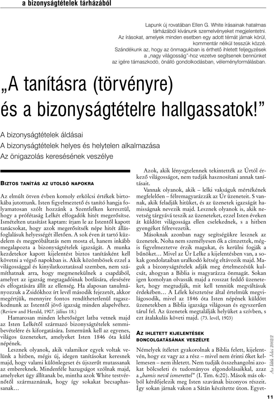 Így sokan járnak vakon a Sátán készítette úton. Egyeta bizonyságtételek tárházából Lapunk új rovatában Ellen G. White írásainak hatalmas tárházából kívánunk szemelvényeket megjelentetni.