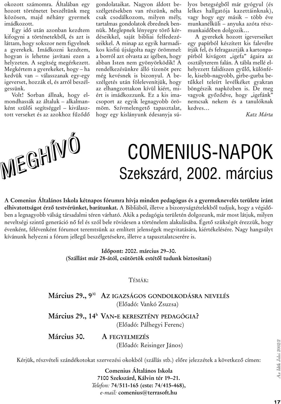 Megkértem a gyerekeket, hogy ha kedvük van válasszanak egy-egy igeverset, hozzák el, és arról beszélgessünk. Volt!