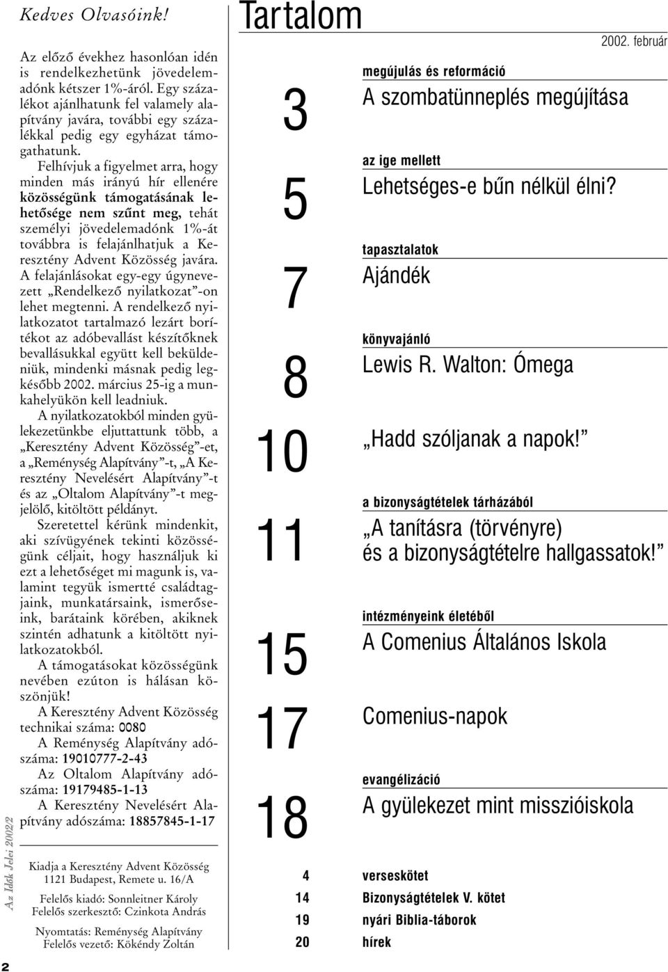 Felhívjuk a figyelmet arra, hogy minden más irányú hír ellenére közösségünk támogatásának lehetõsége nem szûnt meg, tehát személyi jövedelemadónk 1%-át továbbra is felajánlhatjuk a Keresztény Advent