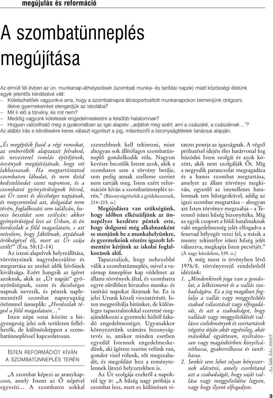 bemenjünk dolgozni, illetve gyermekeinket elengedjük az iskolába? Mit ír elõ a törvény, és mit nem? Meddig vagyunk kötelesek engedelmeskedni a felsõbb hatalomnak?