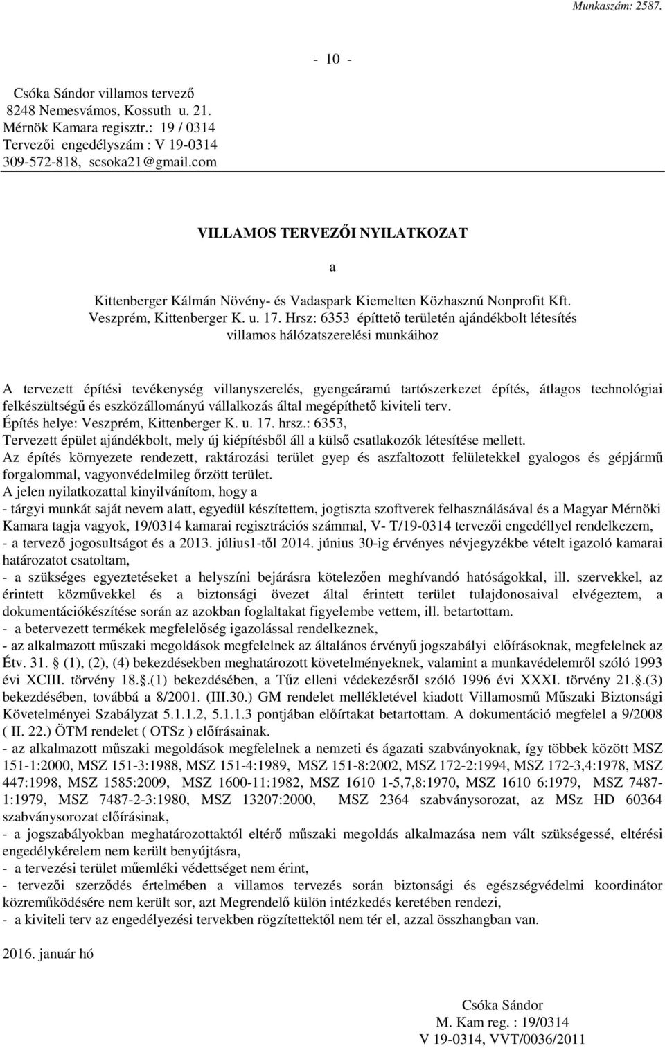 Hrsz: 6353 építtető területén ajándékbolt létesítés villamos hálózatszerelési munkáihoz A tervezett építési tevékenység villanyszerelés, gyengeáramú tartószerkezet építés, átlagos technológiai