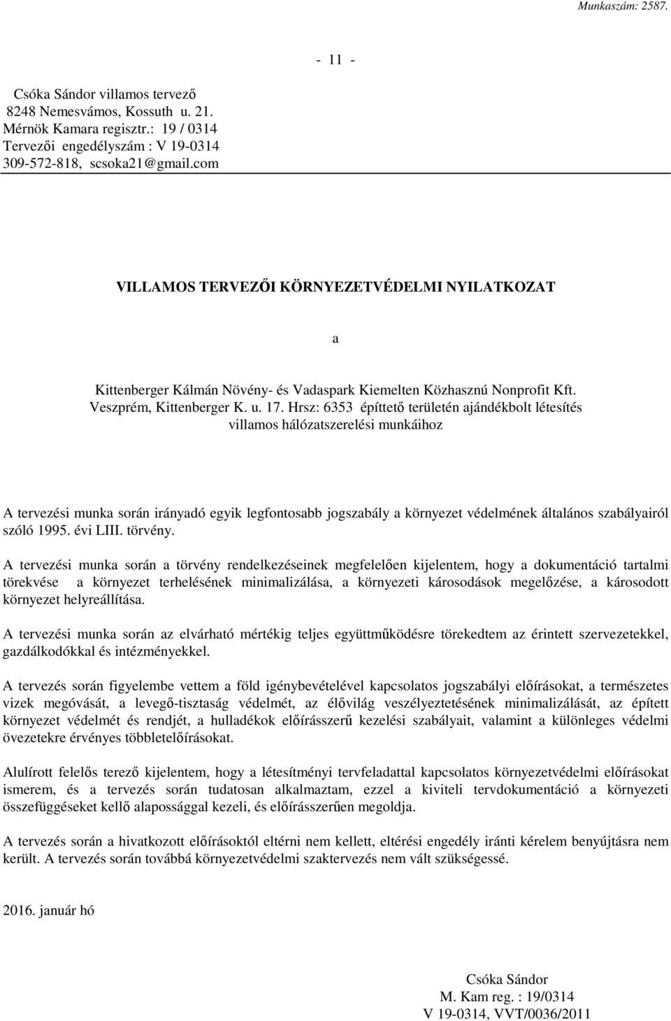 Hrsz: 6353 építtető területén ajándékbolt létesítés villamos hálózatszerelési munkáihoz A tervezési munka során irányadó egyik legfontosabb jogszabály a környezet védelmének általános szabályairól