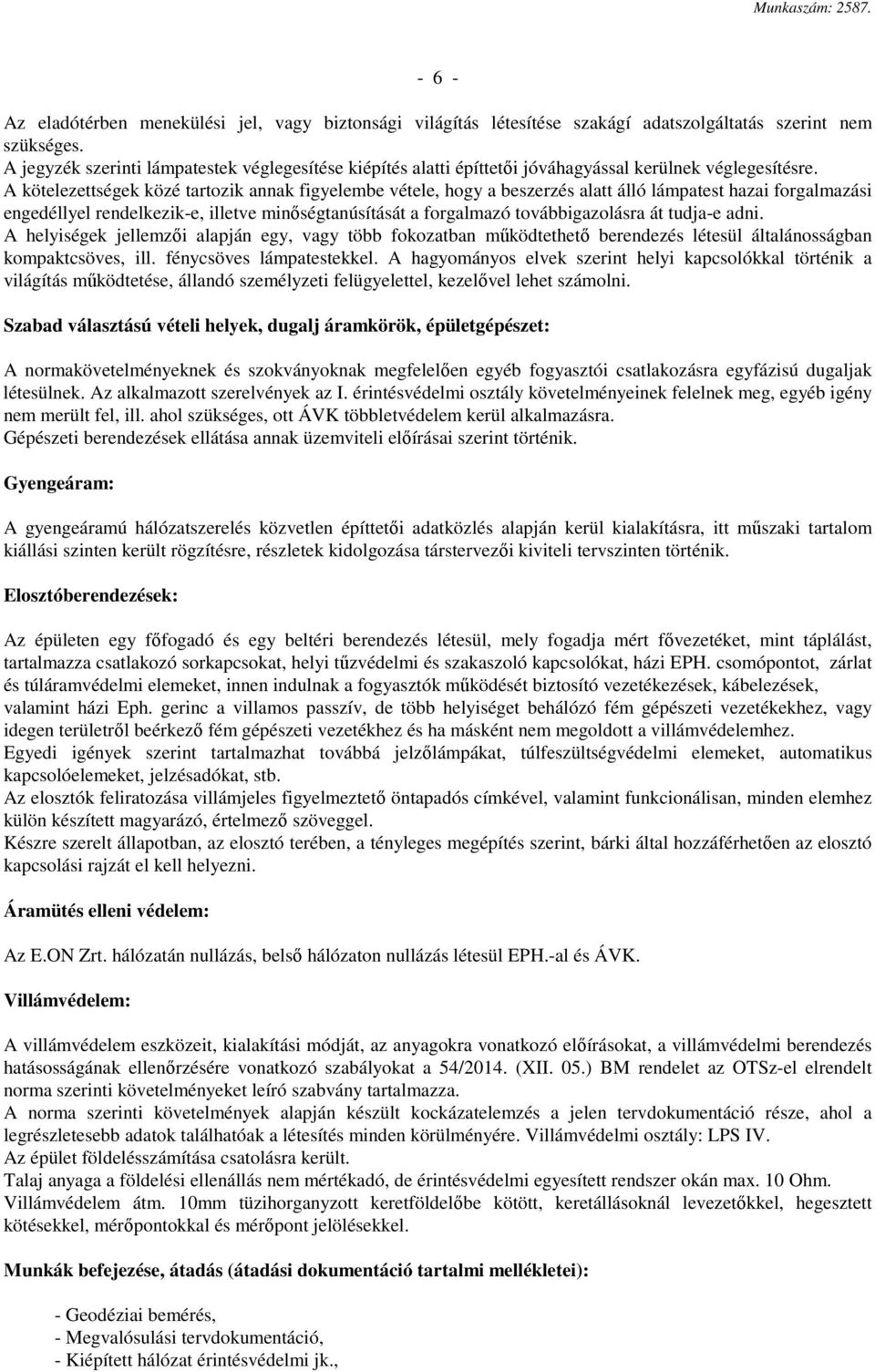 A kötelezettségek közé tartozik annak figyelembe vétele, hogy a beszerzés alatt álló lámpatest hazai forgalmazási engedéllyel rendelkezik-e, illetve minőségtanúsítását a forgalmazó továbbigazolásra