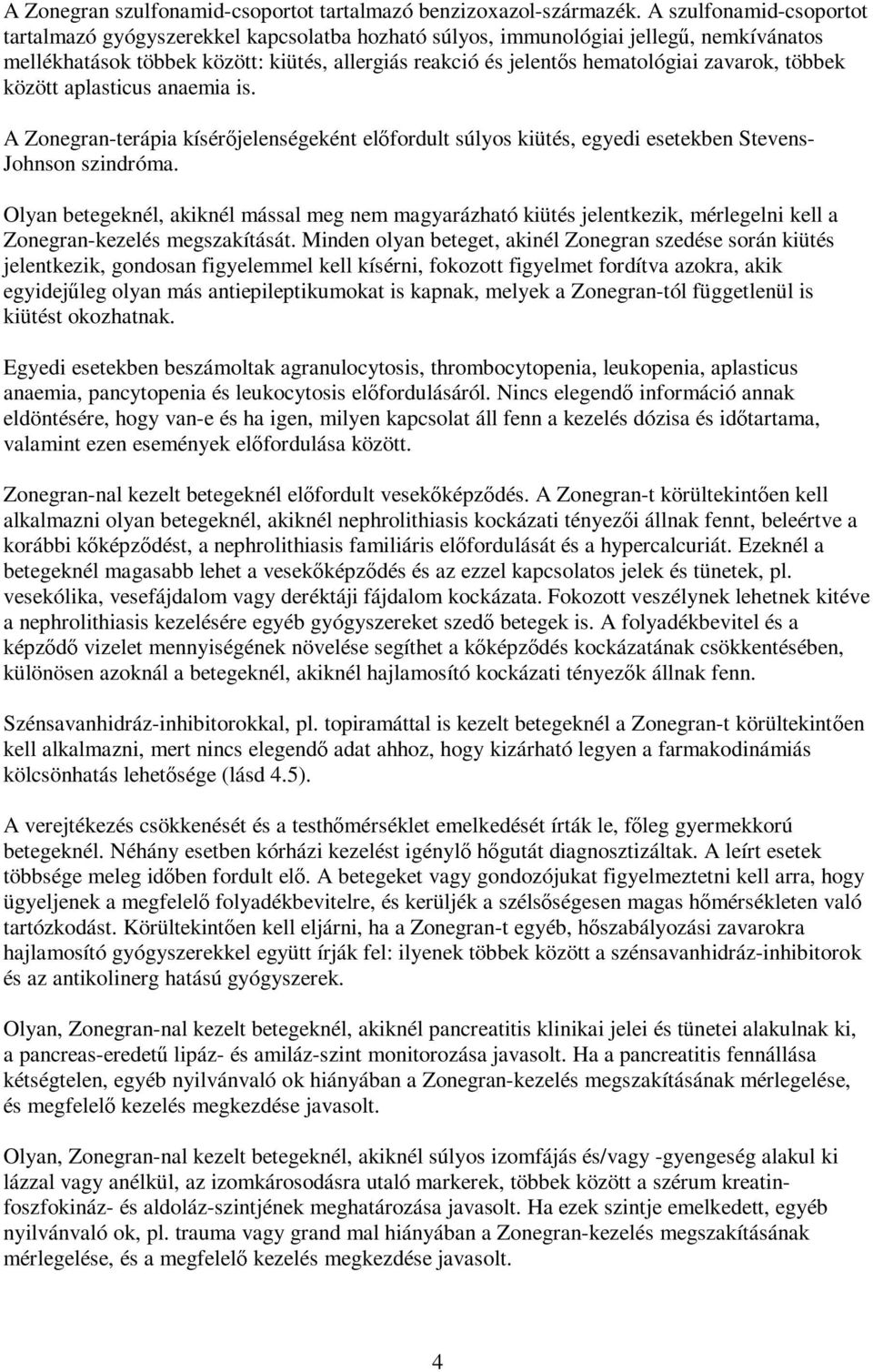 zavarok, többek között aplasticus anaemia is. A Zonegran-terápia kísérőjelenségeként előfordult súlyos kiütés, egyedi esetekben Stevens- Johnson szindróma.